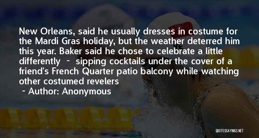 Anonymous Quotes: New Orleans, Said He Usually Dresses In Costume For The Mardi Gras Holiday, But The Weather Deterred Him This Year.