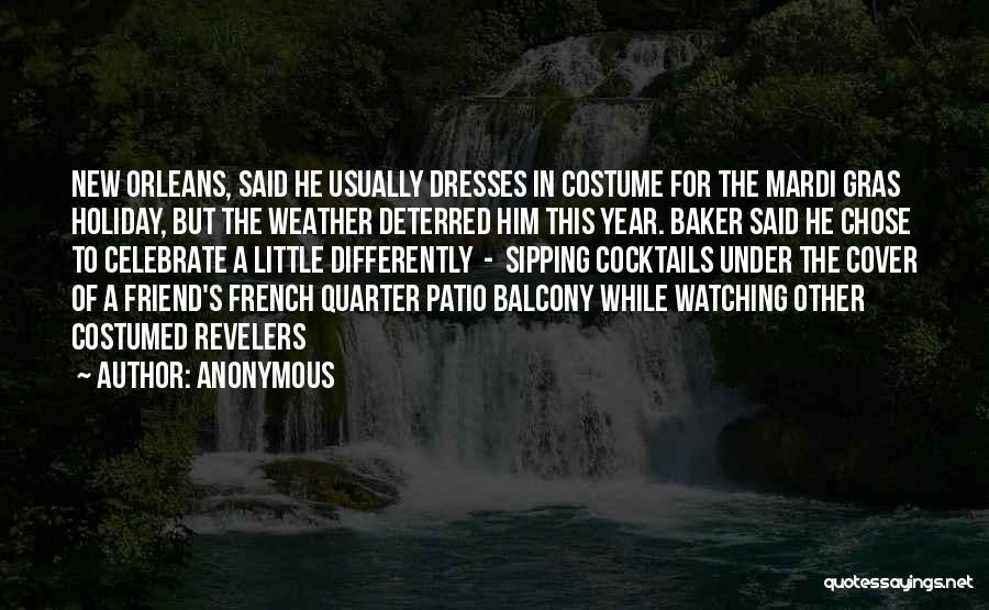 Anonymous Quotes: New Orleans, Said He Usually Dresses In Costume For The Mardi Gras Holiday, But The Weather Deterred Him This Year.