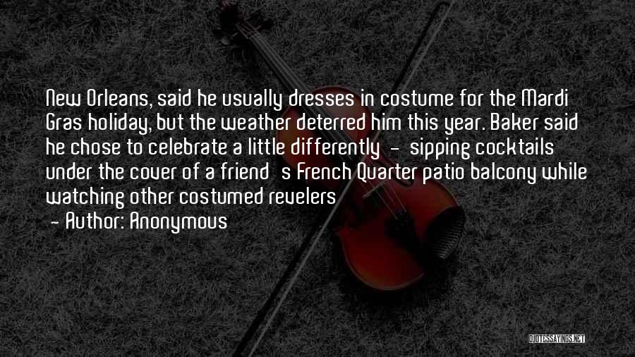 Anonymous Quotes: New Orleans, Said He Usually Dresses In Costume For The Mardi Gras Holiday, But The Weather Deterred Him This Year.