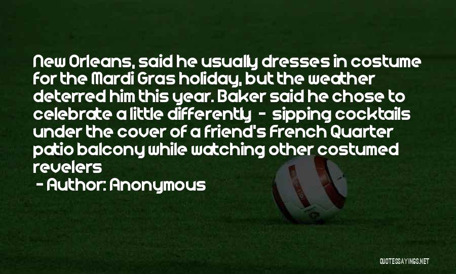 Anonymous Quotes: New Orleans, Said He Usually Dresses In Costume For The Mardi Gras Holiday, But The Weather Deterred Him This Year.