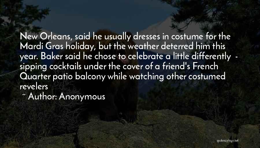 Anonymous Quotes: New Orleans, Said He Usually Dresses In Costume For The Mardi Gras Holiday, But The Weather Deterred Him This Year.