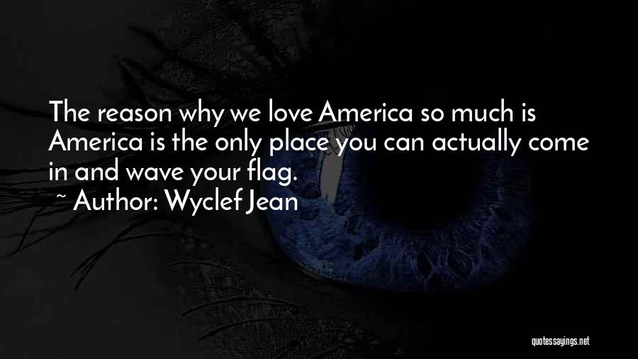 Wyclef Jean Quotes: The Reason Why We Love America So Much Is America Is The Only Place You Can Actually Come In And