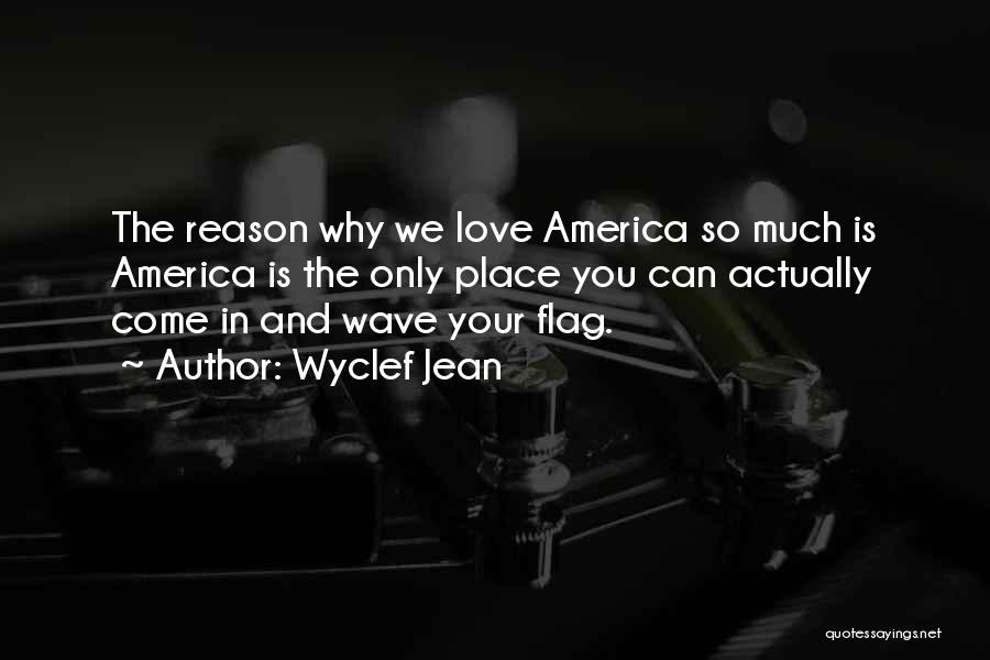 Wyclef Jean Quotes: The Reason Why We Love America So Much Is America Is The Only Place You Can Actually Come In And
