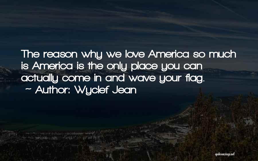 Wyclef Jean Quotes: The Reason Why We Love America So Much Is America Is The Only Place You Can Actually Come In And