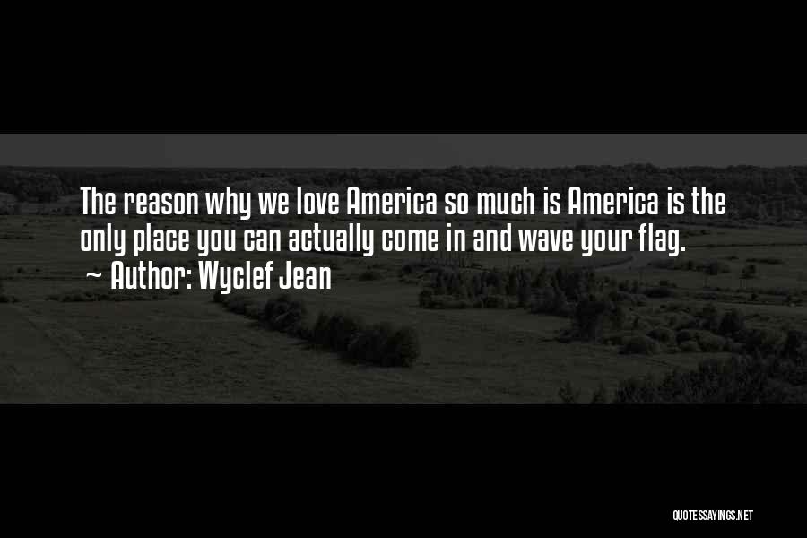 Wyclef Jean Quotes: The Reason Why We Love America So Much Is America Is The Only Place You Can Actually Come In And
