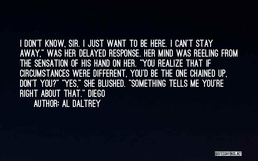 Al Daltrey Quotes: I Don't Know, Sir. I Just Want To Be Here. I Can't Stay Away, Was Her Delayed Response. Her Mind