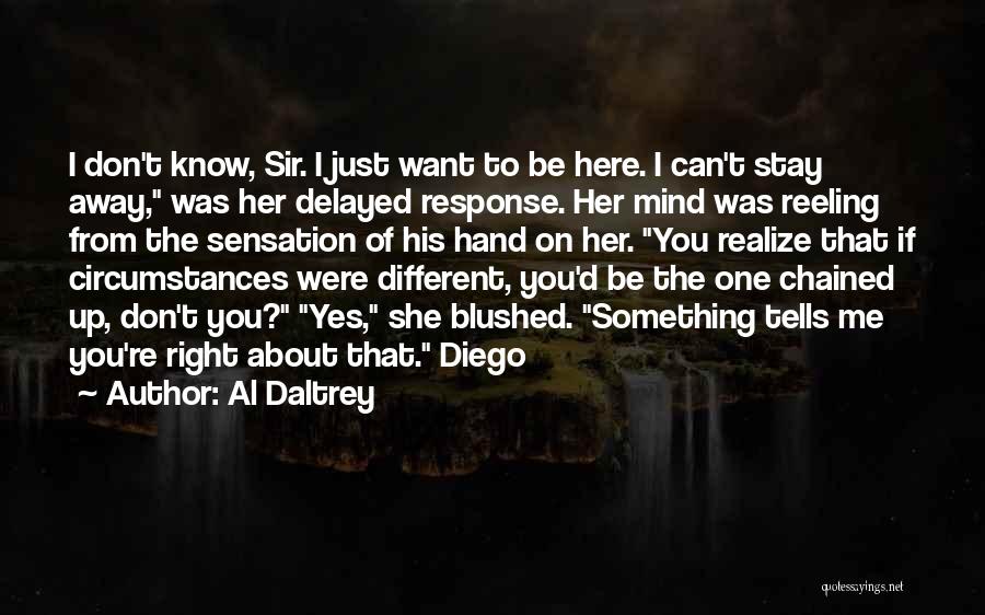 Al Daltrey Quotes: I Don't Know, Sir. I Just Want To Be Here. I Can't Stay Away, Was Her Delayed Response. Her Mind