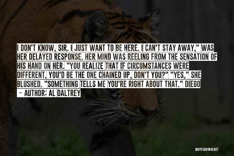 Al Daltrey Quotes: I Don't Know, Sir. I Just Want To Be Here. I Can't Stay Away, Was Her Delayed Response. Her Mind