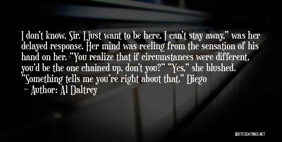 Al Daltrey Quotes: I Don't Know, Sir. I Just Want To Be Here. I Can't Stay Away, Was Her Delayed Response. Her Mind