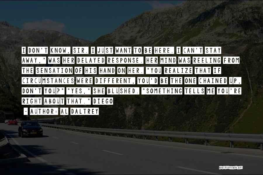 Al Daltrey Quotes: I Don't Know, Sir. I Just Want To Be Here. I Can't Stay Away, Was Her Delayed Response. Her Mind