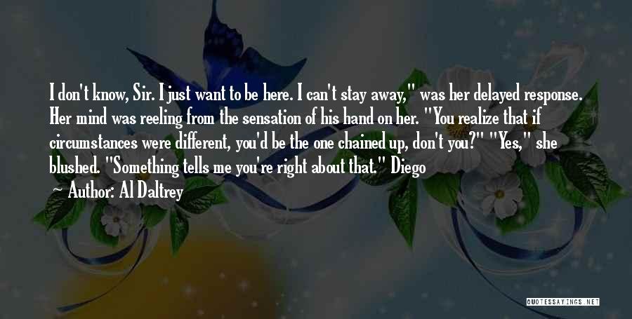 Al Daltrey Quotes: I Don't Know, Sir. I Just Want To Be Here. I Can't Stay Away, Was Her Delayed Response. Her Mind