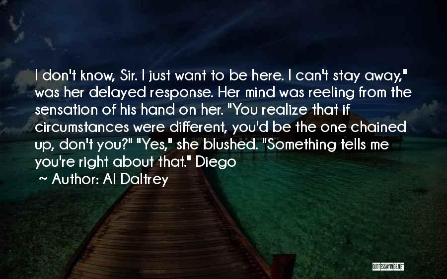 Al Daltrey Quotes: I Don't Know, Sir. I Just Want To Be Here. I Can't Stay Away, Was Her Delayed Response. Her Mind