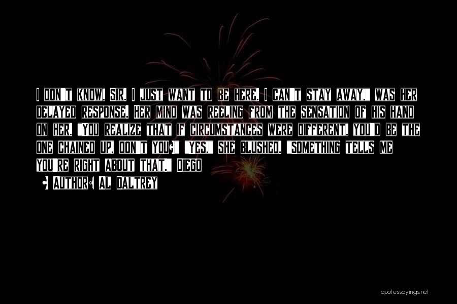 Al Daltrey Quotes: I Don't Know, Sir. I Just Want To Be Here. I Can't Stay Away, Was Her Delayed Response. Her Mind
