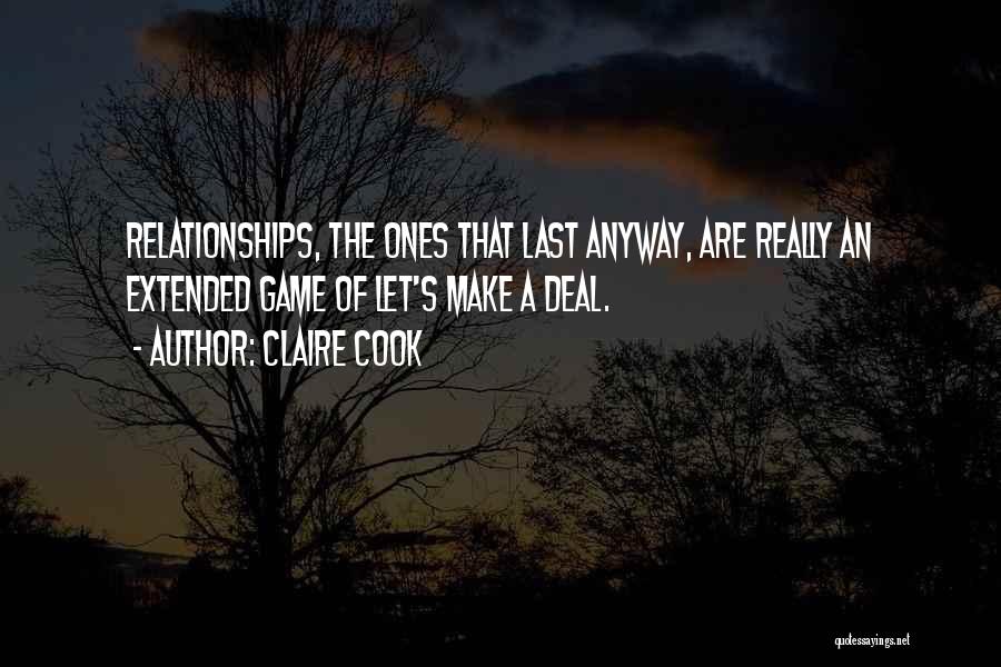 Claire Cook Quotes: Relationships, The Ones That Last Anyway, Are Really An Extended Game Of Let's Make A Deal.