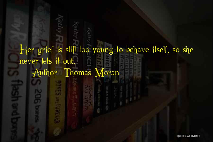 Thomas Moran Quotes: Her Grief Is Still Too Young To Behave Itself, So She Never Lets It Out.