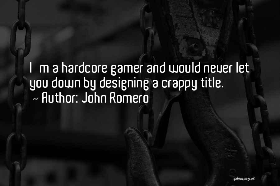 John Romero Quotes: I'm A Hardcore Gamer And Would Never Let You Down By Designing A Crappy Title.