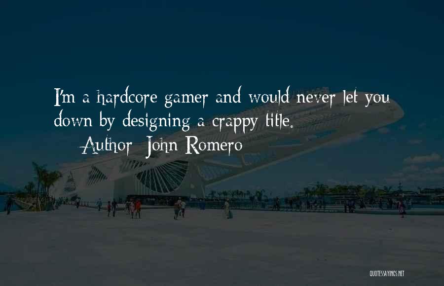 John Romero Quotes: I'm A Hardcore Gamer And Would Never Let You Down By Designing A Crappy Title.