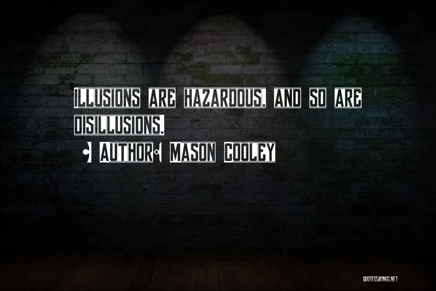 Mason Cooley Quotes: Illusions Are Hazardous, And So Are Disillusions.