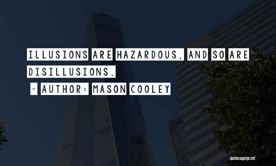 Mason Cooley Quotes: Illusions Are Hazardous, And So Are Disillusions.