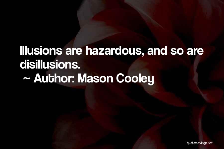 Mason Cooley Quotes: Illusions Are Hazardous, And So Are Disillusions.