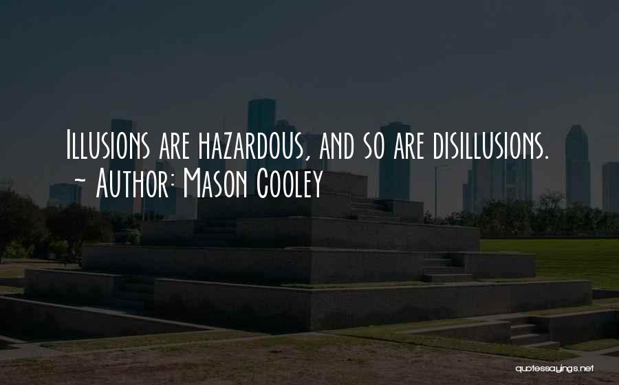 Mason Cooley Quotes: Illusions Are Hazardous, And So Are Disillusions.