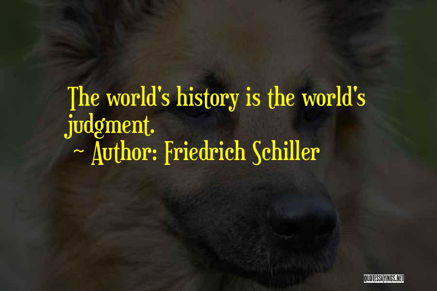 Friedrich Schiller Quotes: The World's History Is The World's Judgment.