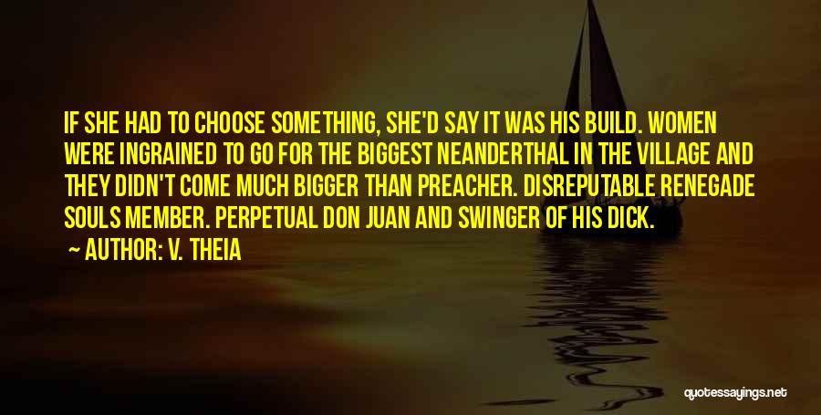 V. Theia Quotes: If She Had To Choose Something, She'd Say It Was His Build. Women Were Ingrained To Go For The Biggest