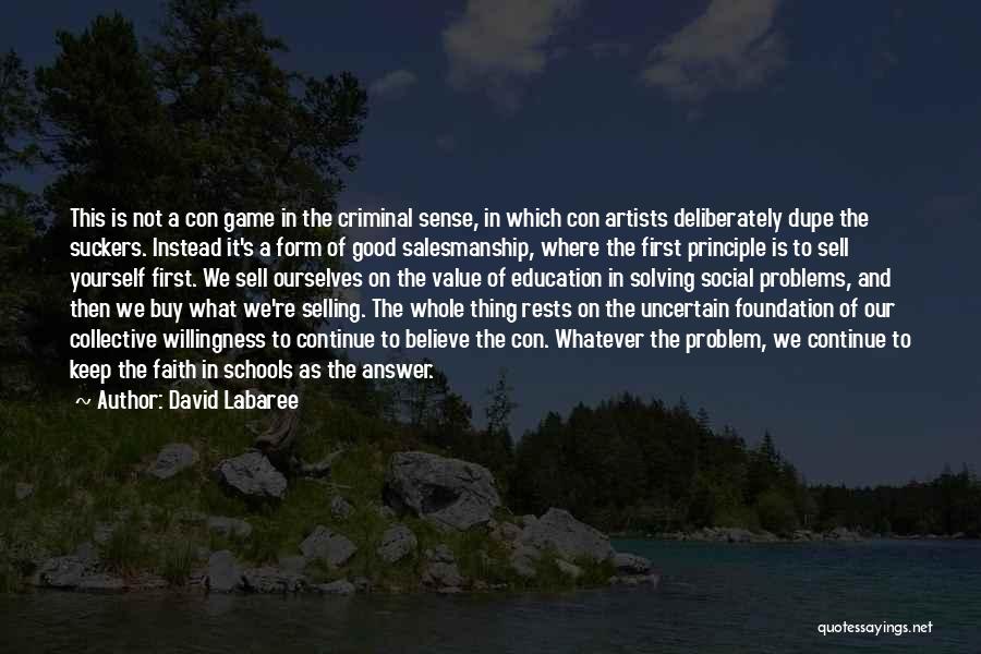 David Labaree Quotes: This Is Not A Con Game In The Criminal Sense, In Which Con Artists Deliberately Dupe The Suckers. Instead It's