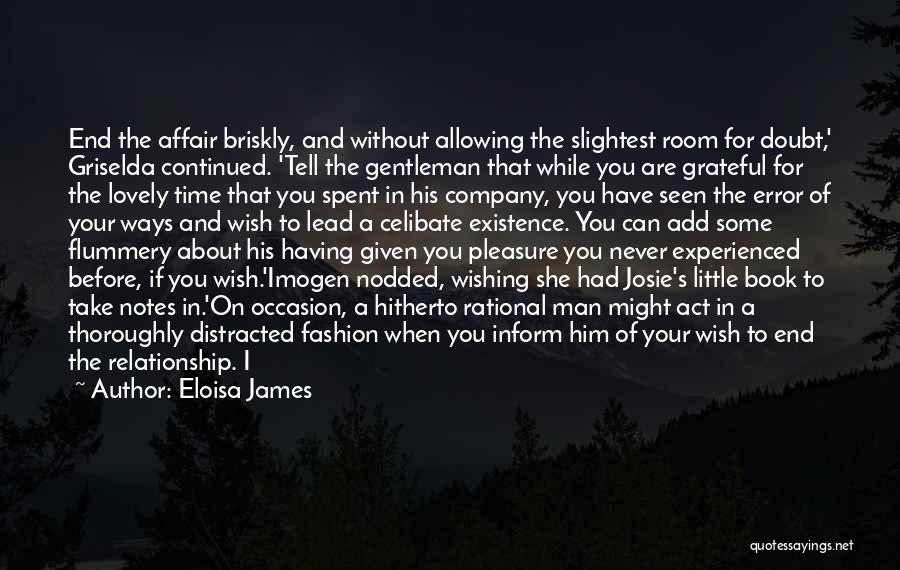 Eloisa James Quotes: End The Affair Briskly, And Without Allowing The Slightest Room For Doubt,' Griselda Continued. 'tell The Gentleman That While You