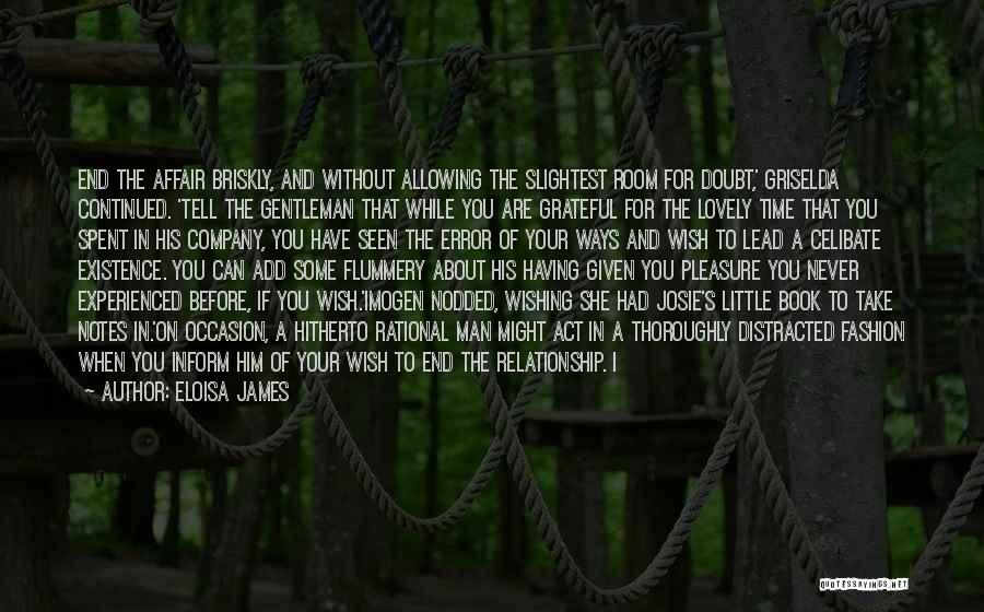 Eloisa James Quotes: End The Affair Briskly, And Without Allowing The Slightest Room For Doubt,' Griselda Continued. 'tell The Gentleman That While You