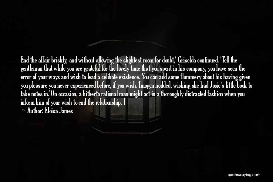 Eloisa James Quotes: End The Affair Briskly, And Without Allowing The Slightest Room For Doubt,' Griselda Continued. 'tell The Gentleman That While You