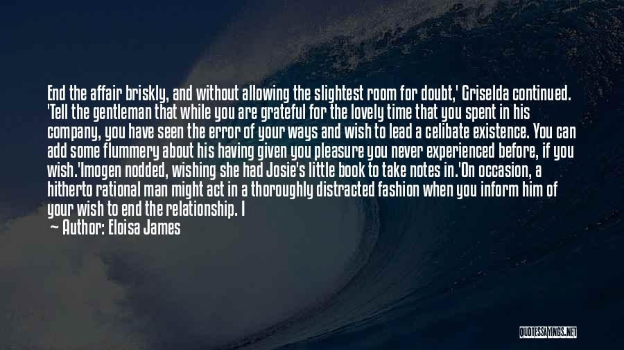 Eloisa James Quotes: End The Affair Briskly, And Without Allowing The Slightest Room For Doubt,' Griselda Continued. 'tell The Gentleman That While You