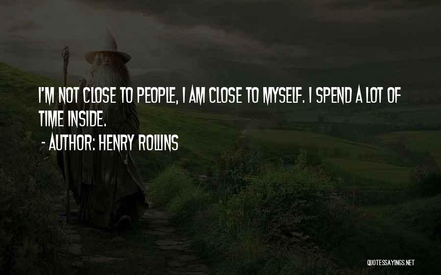 Henry Rollins Quotes: I'm Not Close To People, I Am Close To Myself. I Spend A Lot Of Time Inside.