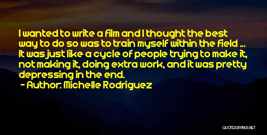 Michelle Rodriguez Quotes: I Wanted To Write A Film And I Thought The Best Way To Do So Was To Train Myself Within