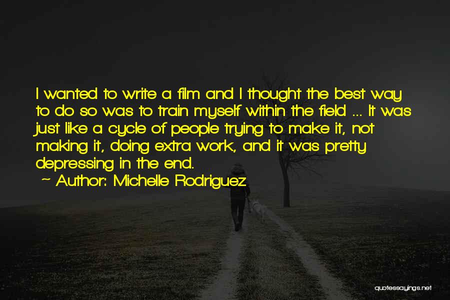 Michelle Rodriguez Quotes: I Wanted To Write A Film And I Thought The Best Way To Do So Was To Train Myself Within