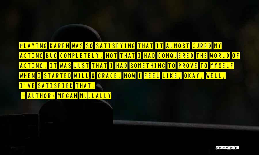 Megan Mullally Quotes: Playing Karen Was So Satisfying That It Almost Cured My Acting Bug Completely. Not That I Had Conquered The World