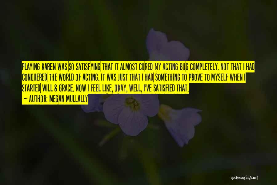 Megan Mullally Quotes: Playing Karen Was So Satisfying That It Almost Cured My Acting Bug Completely. Not That I Had Conquered The World