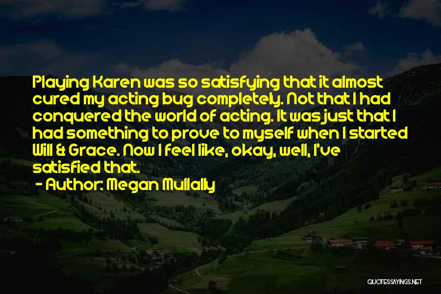 Megan Mullally Quotes: Playing Karen Was So Satisfying That It Almost Cured My Acting Bug Completely. Not That I Had Conquered The World