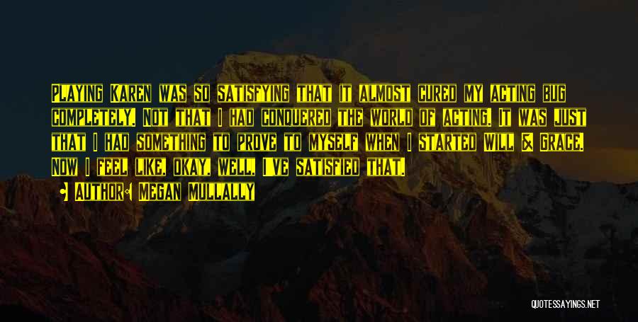 Megan Mullally Quotes: Playing Karen Was So Satisfying That It Almost Cured My Acting Bug Completely. Not That I Had Conquered The World