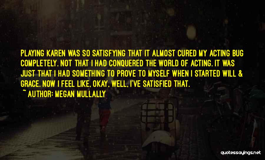 Megan Mullally Quotes: Playing Karen Was So Satisfying That It Almost Cured My Acting Bug Completely. Not That I Had Conquered The World