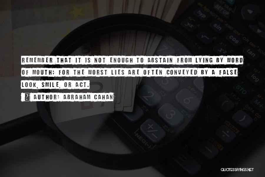 Abraham Cahan Quotes: Remember That It Is Not Enough To Abstain From Lying By Word Of Mouth; For The Worst Lies Are Often