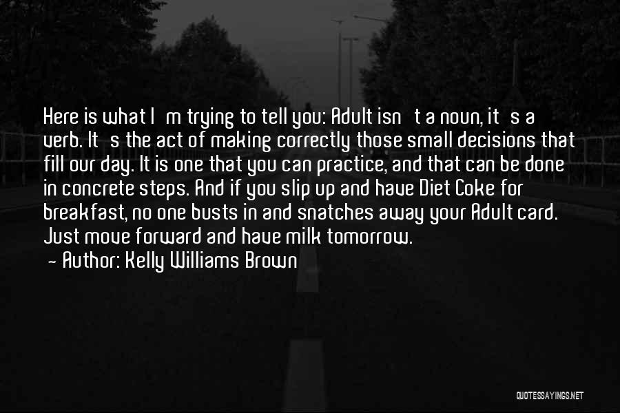 Kelly Williams Brown Quotes: Here Is What I'm Trying To Tell You: Adult Isn't A Noun, It's A Verb. It's The Act Of Making