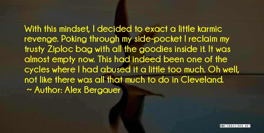 Alex Bergauer Quotes: With This Mindset, I Decided To Exact A Little Karmic Revenge. Poking Through My Side-pocket I Reclaim My Trusty Ziploc