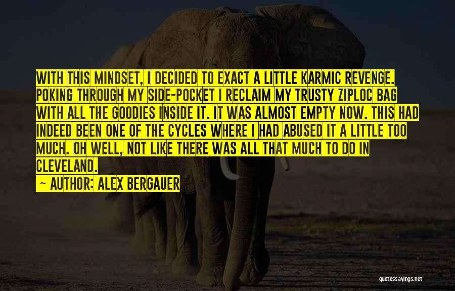 Alex Bergauer Quotes: With This Mindset, I Decided To Exact A Little Karmic Revenge. Poking Through My Side-pocket I Reclaim My Trusty Ziploc