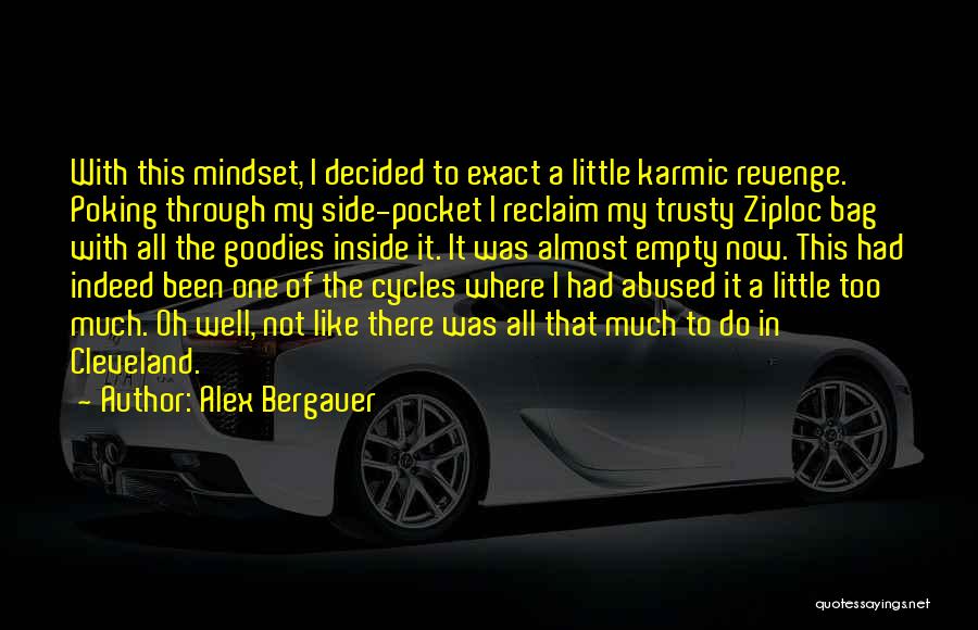 Alex Bergauer Quotes: With This Mindset, I Decided To Exact A Little Karmic Revenge. Poking Through My Side-pocket I Reclaim My Trusty Ziploc