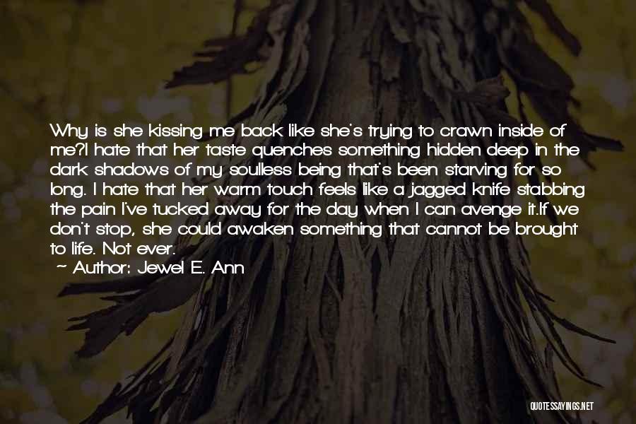 Jewel E. Ann Quotes: Why Is She Kissing Me Back Like She's Trying To Crawn Inside Of Me?i Hate That Her Taste Quenches Something