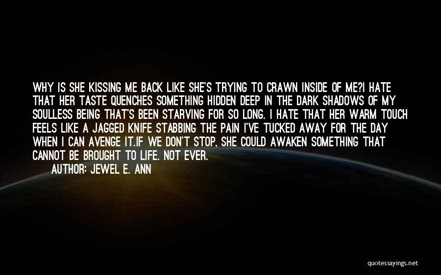 Jewel E. Ann Quotes: Why Is She Kissing Me Back Like She's Trying To Crawn Inside Of Me?i Hate That Her Taste Quenches Something