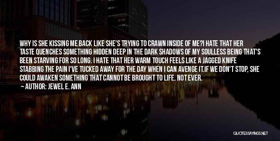 Jewel E. Ann Quotes: Why Is She Kissing Me Back Like She's Trying To Crawn Inside Of Me?i Hate That Her Taste Quenches Something