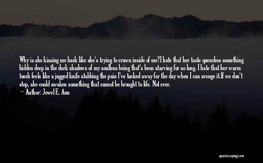 Jewel E. Ann Quotes: Why Is She Kissing Me Back Like She's Trying To Crawn Inside Of Me?i Hate That Her Taste Quenches Something