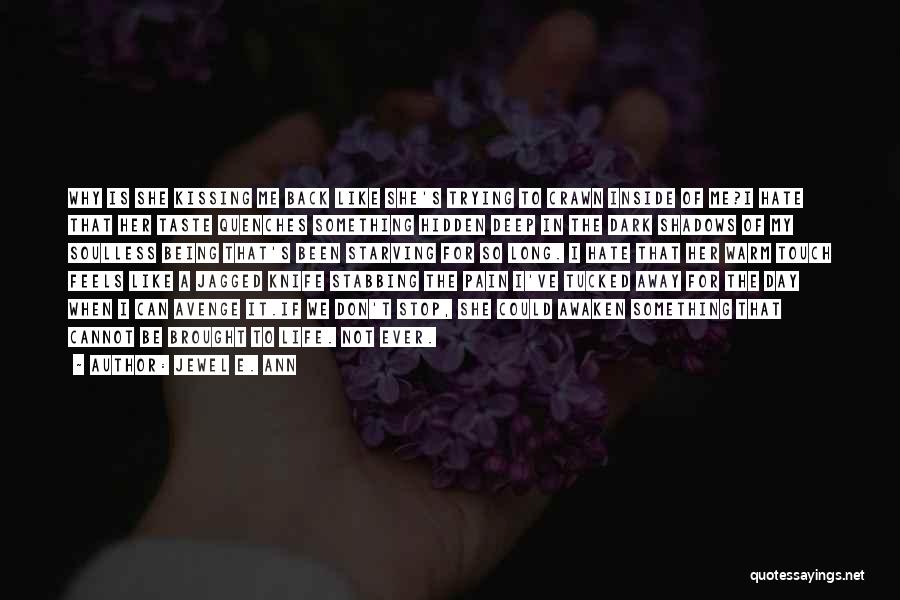 Jewel E. Ann Quotes: Why Is She Kissing Me Back Like She's Trying To Crawn Inside Of Me?i Hate That Her Taste Quenches Something
